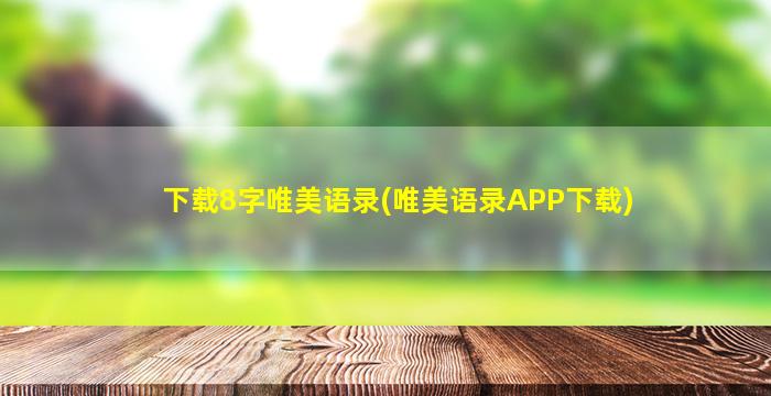 下载8字唯美语录(唯美语录APP下载)