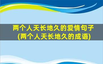 两个人天长地久的爱情句子(两个人天长地久的成语)