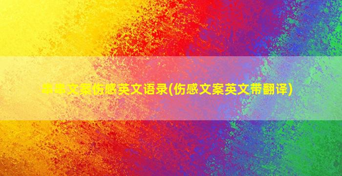 串串文案伤感英文语录(伤感文案英文带翻译)