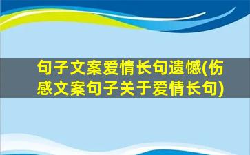 句子文案爱情长句遗憾(伤感文案句子关于爱情长句)