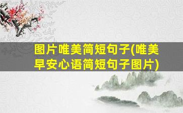 图片唯美简短句子(唯美早安心语简短句子图片)