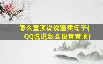 怎么置顶说说温柔句子(QQ说说怎么设置置顶)