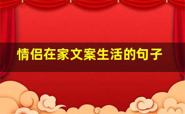 情侣在家文案生活的句子