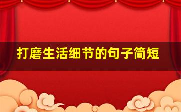 打磨生活细节的句子简短