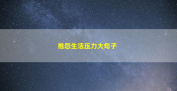 抱怨生活压力大句子