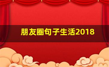 朋友圈句子生活2018