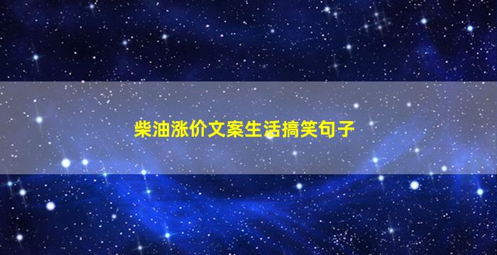 柴油涨价文案生活搞笑句子