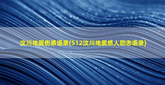 汶川地震伤感语录(512汶川地震感人励志语录)