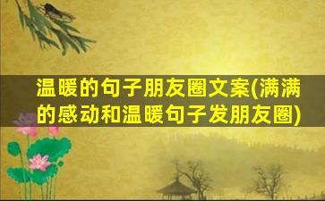 温暖的句子朋友圈文案(满满的感动和温暖句子发朋友圈)