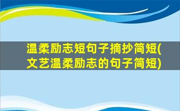 温柔励志短句子摘抄简短(文艺温柔励志的句子简短)