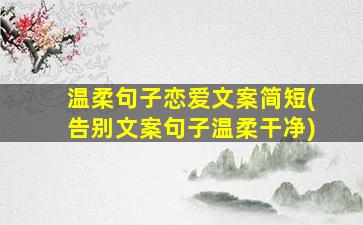 温柔句子恋爱文案简短(告别文案句子温柔干净)