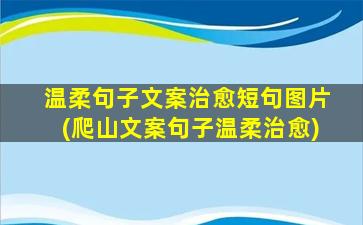 温柔句子文案治愈短句图片(爬山文案句子温柔治愈)