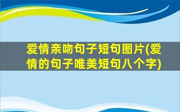 爱情亲吻句子短句图片(爱情的句子唯美短句八个字)