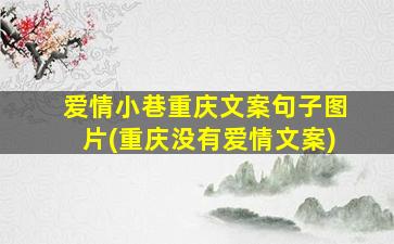 爱情小巷重庆文案句子图片(重庆没有爱情文案)