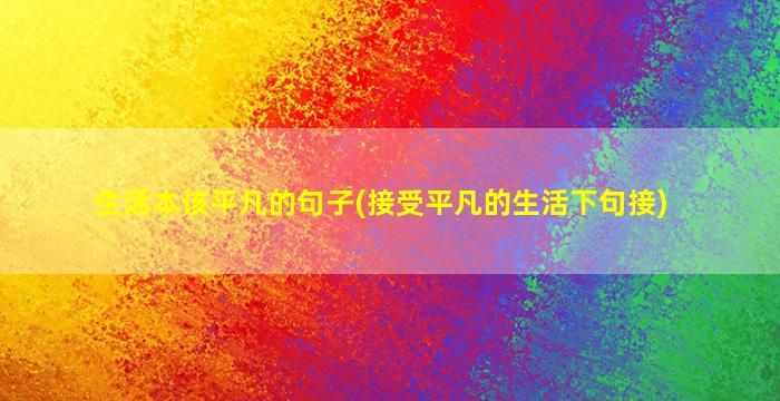 生活本该平凡的句子(接受平凡的生活下句接)