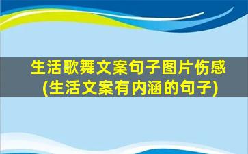 生活歌舞文案句子图片伤感(生活文案有内涵的句子)