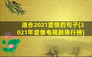 适合2021爱情的句子(2021年爱情电视剧排行榜)